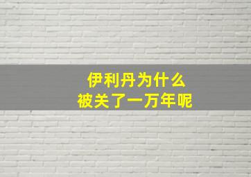 伊利丹为什么被关了一万年呢