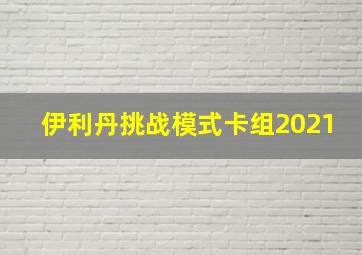 伊利丹挑战模式卡组2021