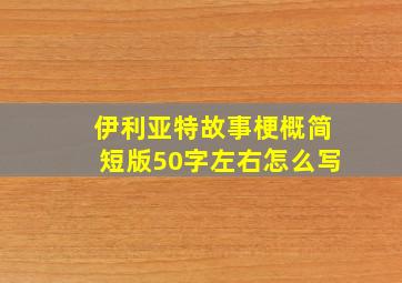 伊利亚特故事梗概简短版50字左右怎么写