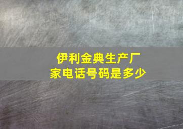 伊利金典生产厂家电话号码是多少