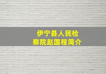 伊宁县人民检察院赵国程简介