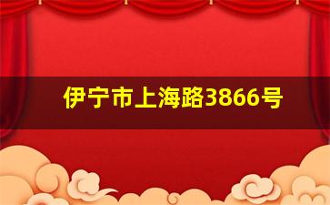 伊宁市上海路3866号