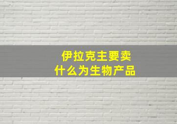 伊拉克主要卖什么为生物产品