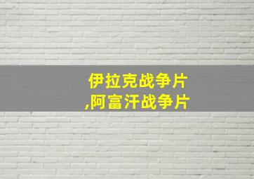 伊拉克战争片,阿富汗战争片