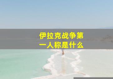 伊拉克战争第一人称是什么