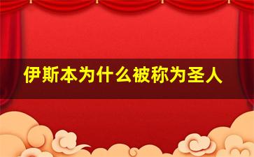 伊斯本为什么被称为圣人