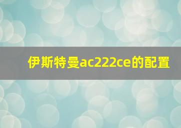 伊斯特曼ac222ce的配置