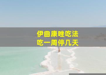 伊曲康唑吃法吃一周停几天