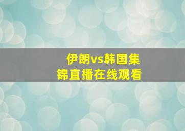 伊朗vs韩国集锦直播在线观看