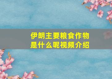 伊朗主要粮食作物是什么呢视频介绍