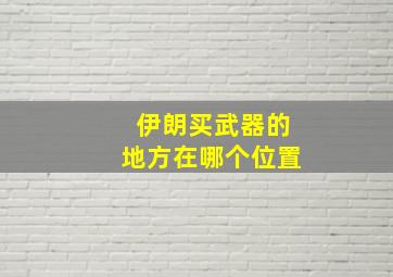 伊朗买武器的地方在哪个位置