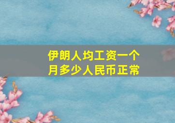 伊朗人均工资一个月多少人民币正常