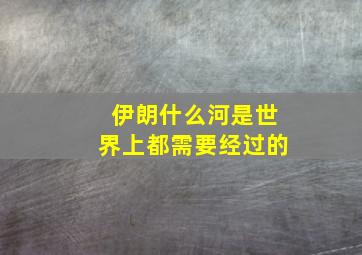 伊朗什么河是世界上都需要经过的