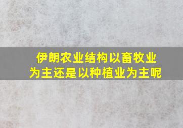 伊朗农业结构以畜牧业为主还是以种植业为主呢