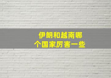 伊朗和越南哪个国家厉害一些