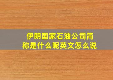 伊朗国家石油公司简称是什么呢英文怎么说