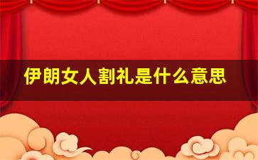 伊朗女人割礼是什么意思