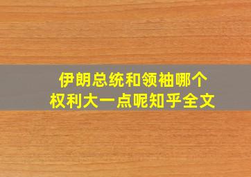 伊朗总统和领袖哪个权利大一点呢知乎全文