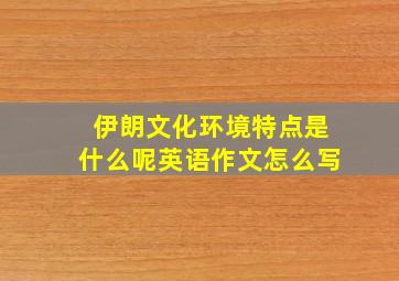 伊朗文化环境特点是什么呢英语作文怎么写