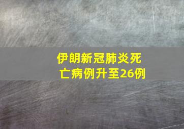 伊朗新冠肺炎死亡病例升至26例