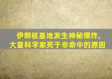 伊朗核基地发生神秘爆炸,大量科学家死于非命中的原因