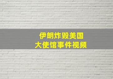 伊朗炸毁美国大使馆事件视频