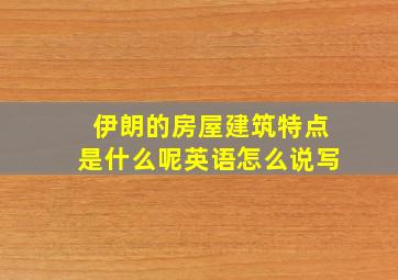 伊朗的房屋建筑特点是什么呢英语怎么说写