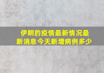 伊朗的疫情最新情况最新消息今天新增病例多少