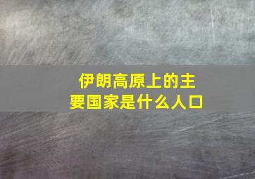 伊朗高原上的主要国家是什么人口