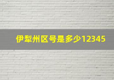 伊犁州区号是多少12345