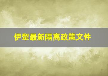 伊犁最新隔离政策文件