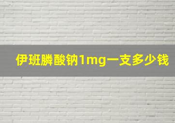 伊班膦酸钠1mg一支多少钱