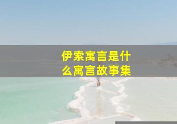 伊索寓言是什么寓言故事集