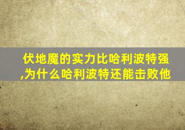 伏地魔的实力比哈利波特强,为什么哈利波特还能击败他