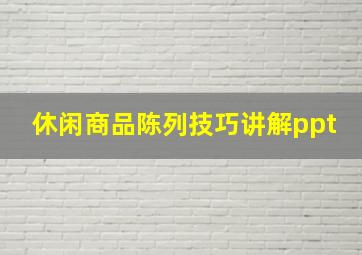 休闲商品陈列技巧讲解ppt