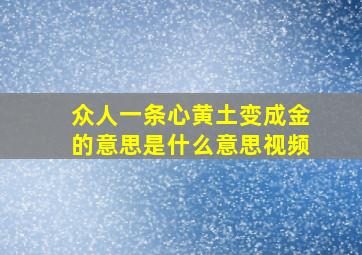 众人一条心黄土变成金的意思是什么意思视频