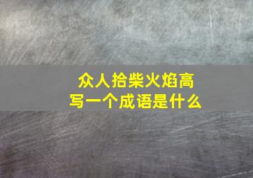 众人拾柴火焰高写一个成语是什么