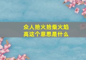 众人拾火拾柴火焰高这个意思是什么