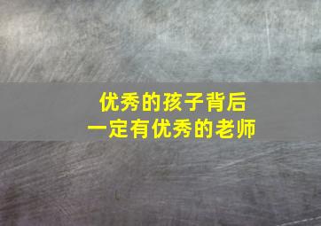 优秀的孩子背后一定有优秀的老师