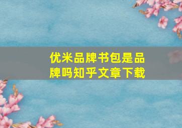 优米品牌书包是品牌吗知乎文章下载