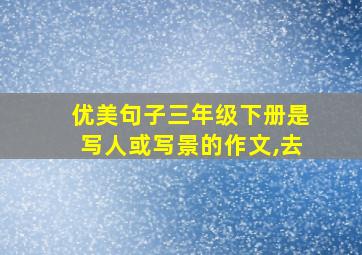 优美句子三年级下册是写人或写景的作文,去