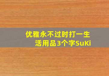 优雅永不过时打一生活用品3个字SuKi