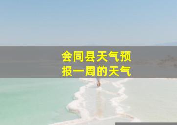 会同县天气预报一周的天气