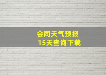 会同天气预报15天查询下载