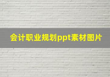 会计职业规划ppt素材图片