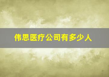 伟思医疗公司有多少人