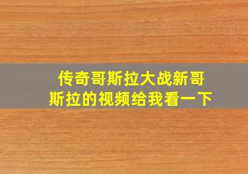 传奇哥斯拉大战新哥斯拉的视频给我看一下