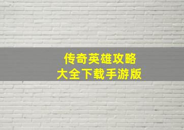 传奇英雄攻略大全下载手游版