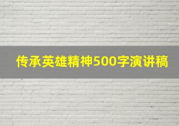 传承英雄精神500字演讲稿