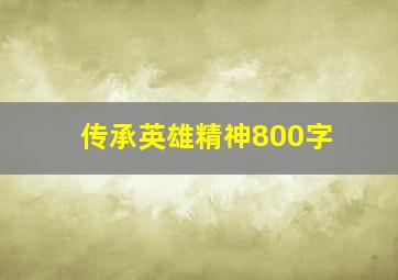 传承英雄精神800字